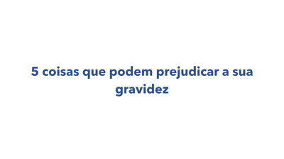 coisas que podem prejudicar a sua gravidez