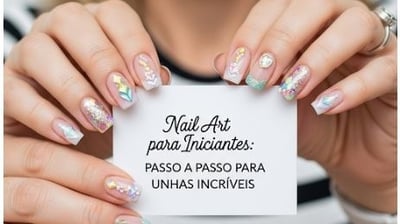 Nail Art para Iniciantes: Passo a Passo para Unhas Incríveis