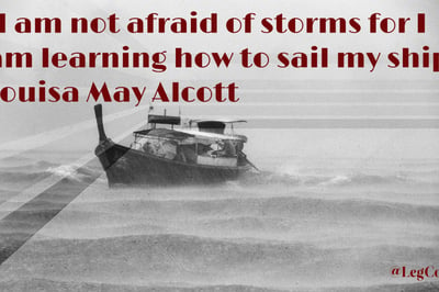 I am not afraid of the storms for I am learning how to sail my ship. Louisa May Alcott