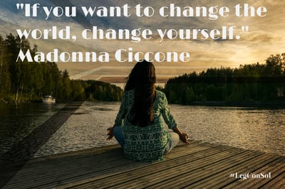 If you want to change the world, change yourself. Madonna Ciccone