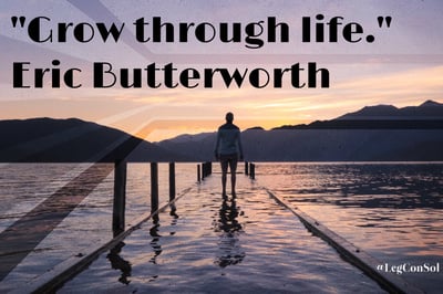 Grow through life. Eric Butterworth