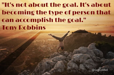 It's not about the goal. It's about becoming the type of person that can accomplish the goal. Tony