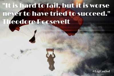 It is hard to fail, but it is worse never to have tried to succeed. Theodore Roosevelt