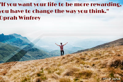 If you want your life to be more rewarding, you have to change the way you think. Oprah Winfrey