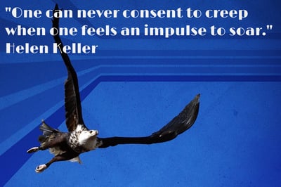 One can never consent to creep when one feels an impulse to soar.  Helen Keller