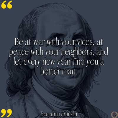 “Be at war with your vices, at peace with your neighbors, and let every new year find you a better