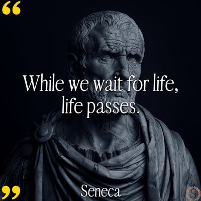 "While we wait for life, life passes." - Seneca Quotes Stoicism Daily Stoic Marcus Aurelius