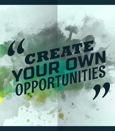 Create your own opportunities