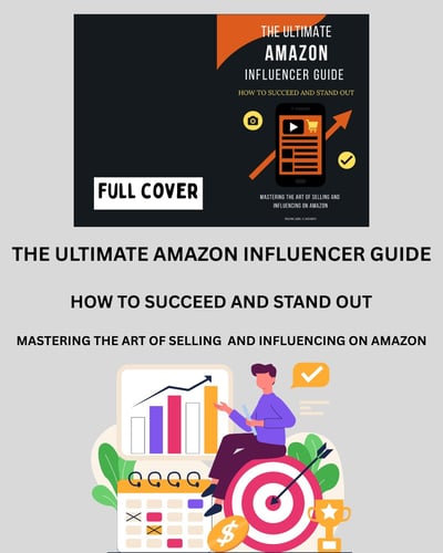 The Ultimate Amazon Influencer Guide: How to Succeed and Stand Out – Mastering the Art of Selling