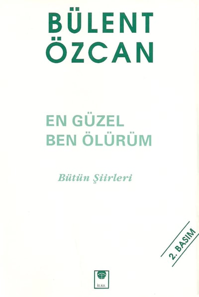 En Güzel Ben Ölürüm, Şiir Kitabı, Bütün Şiirleri, Bülent Özcan, İlke Yayınları, Ankara, 1996