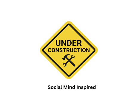 Under Construction, Social Mind Inspired