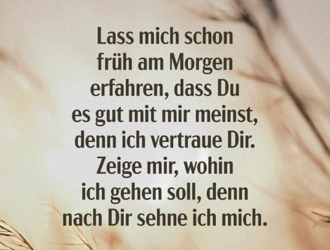 Let me know early in the morning that you mean well with me, because I trust you