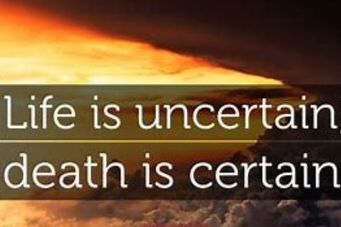 life is uncertain death is certain 