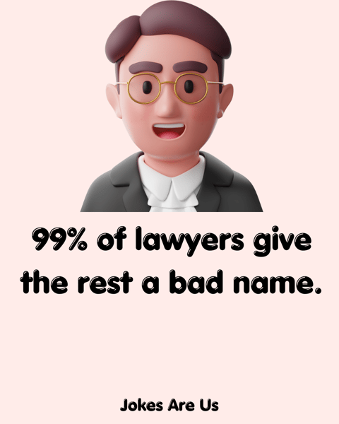 99% of lawyers give the rest a bad name.