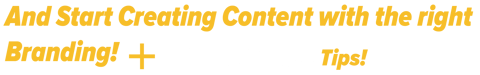 And Start Creating Content with the right Branding! with additional Tips!