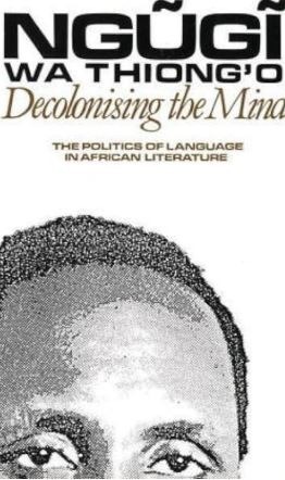 Decolonising the Mind: the Politics of Language in African Literature 