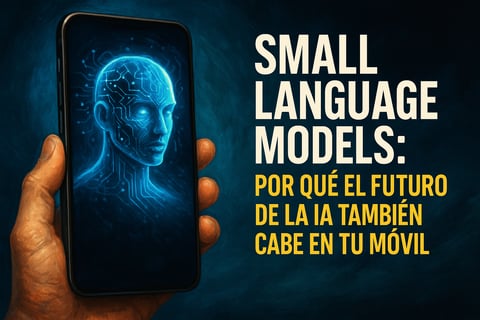Small Language Models: por qué el futuro de la IA también cabe en tu móvil