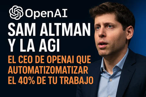 Sam Altman y la AGI: el CEO de OpenAI que quiere automatizar el 40% de tu trabajo