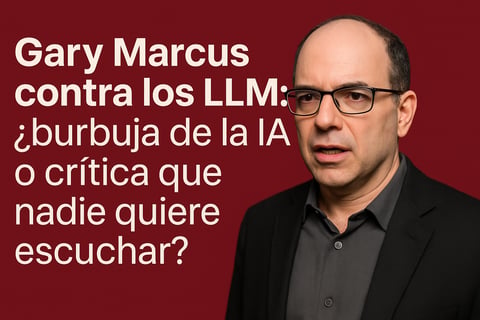 Gary Marcus contra los LLM: ¿burbuja de la IA o crítica que nadie quiere escuchar?