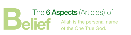 The 6 Aspects (articles) of Belief Allah is the personal name of the one True god
