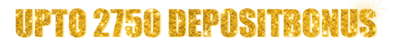 UPTO 2750 DEPOSIT BONUS