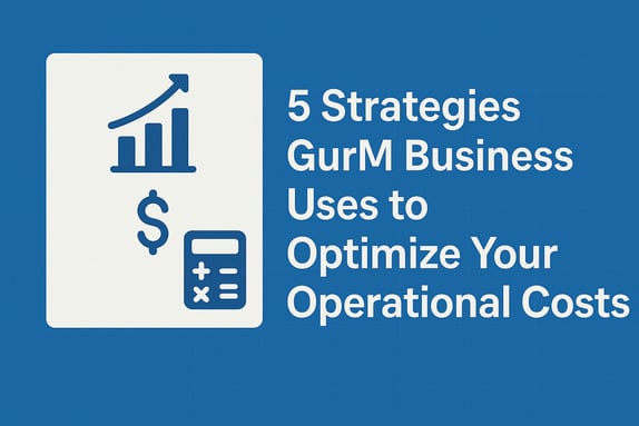 5 Strategies GurM Business Uses to Optimize Your Operational Costs