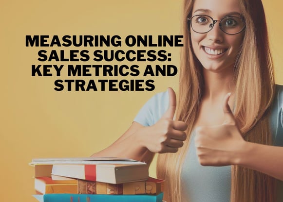 Measuring Online Sales Success: Key Metrics and Strategies