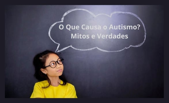 O Que Causa o Autismo? Mitos e Verdades