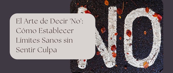 El Arte de Decir 'No': Cómo Establecer Límites Sanos sin Sentir Culpa