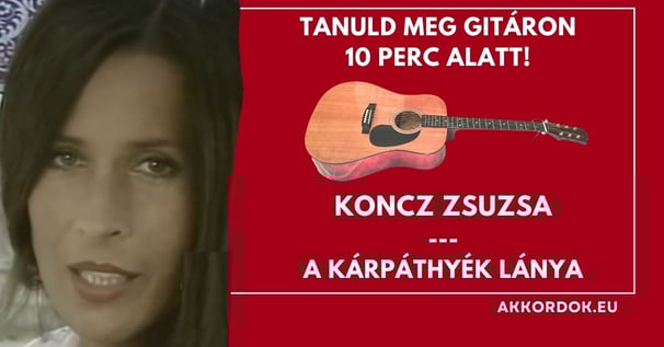 Akkordok Kezdőknek: Koncz Zsuzsa - A Kárpáthyék Lánya