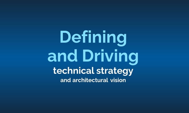Defining and driving technical strategy and architectural vision