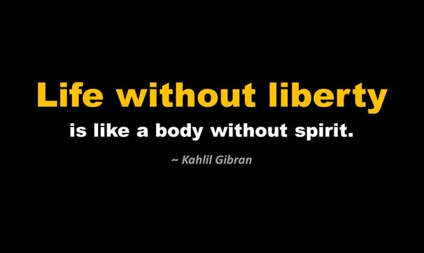 Life without Liberty is like a Body without Spirit