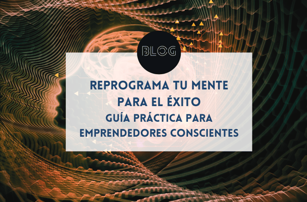 Reprograma tu mente para el éxito: guía práctica para emprendedores conscientes