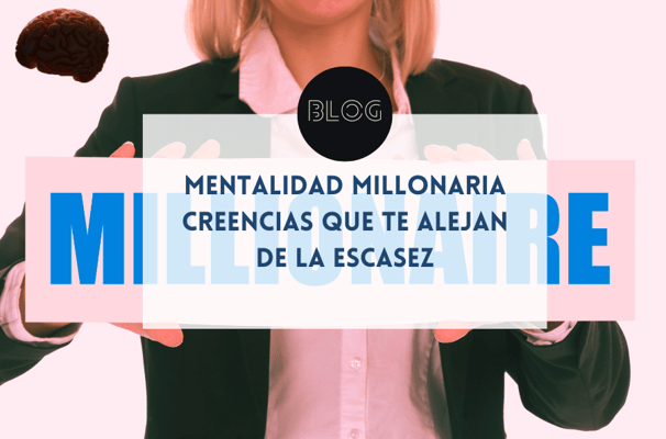 Mentalidad millonaria: creencias que te alejan de la escasez