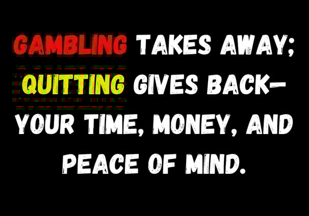 Anti-gambling quote about regaining control: 'Gambling takes away; quitting gives back—your time, mo
