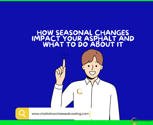 How Seasonal Changes Impact Your Asphalt and What to Do About It