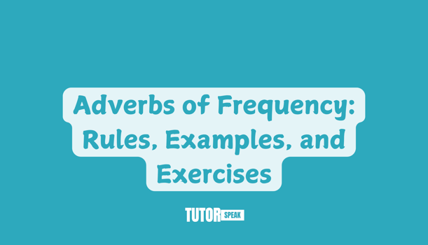 Adverbs of Frequency: Rules, Examples, and Exercises