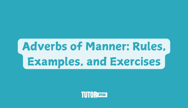 Adverbs of Manner: Rules, Examples, and Exercises