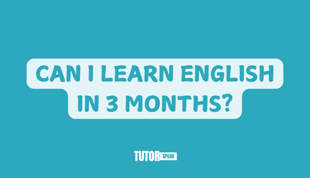 CAN I LEARN ENGLISH IN 3 MONTHS?