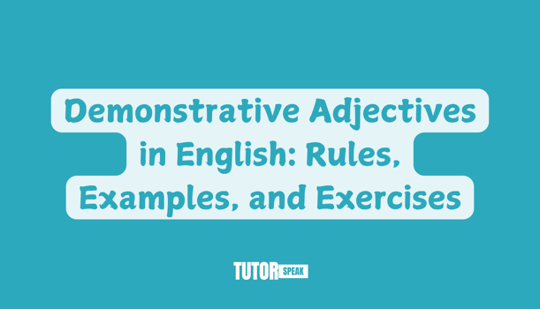 Demonstrative Adjectives in English: Rules, Examples, and Exercises