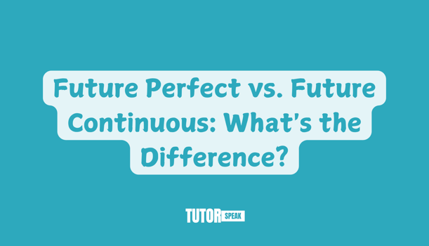 Future Perfect vs. Future Continuous: What's the Difference?