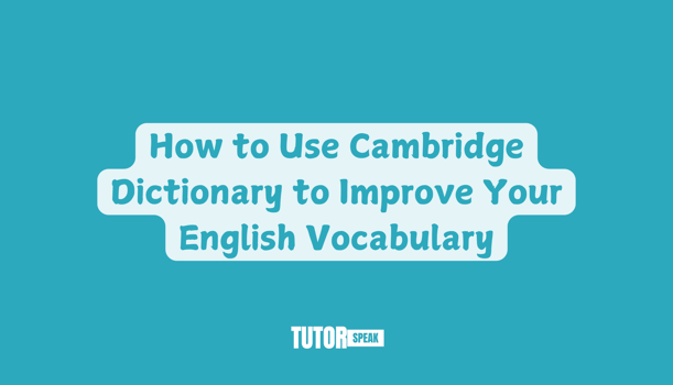 How to Use Cambridge Dictionary to Improve Your English Vocabulary
