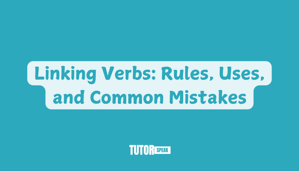 Linking Verbs: Rules, Uses, and Common Mistakes