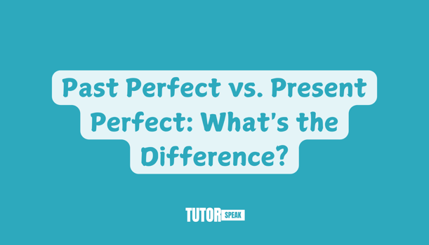 Past Perfect vs. Present Perfect: What's the Difference?