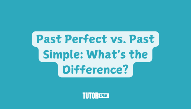 Past Perfect vs. Past Simple: What's the Difference?