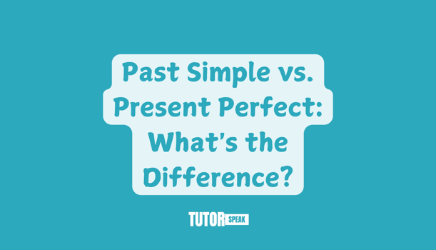 Past Simple vs. Present Perfect: What's the Difference?