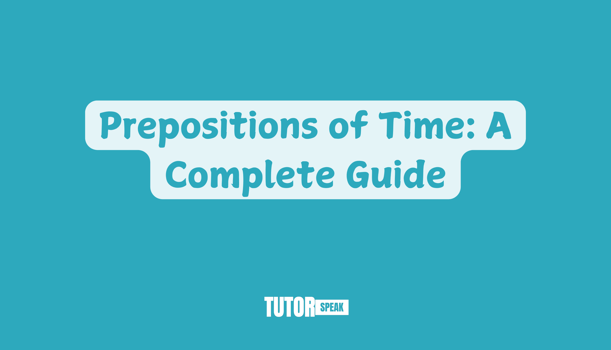 Prepositions of Time: A Complete Guide