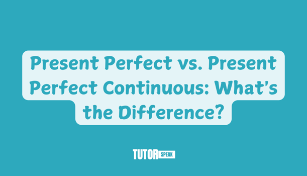 Present Perfect vs. Present Perfect Continuous: What's the Difference?