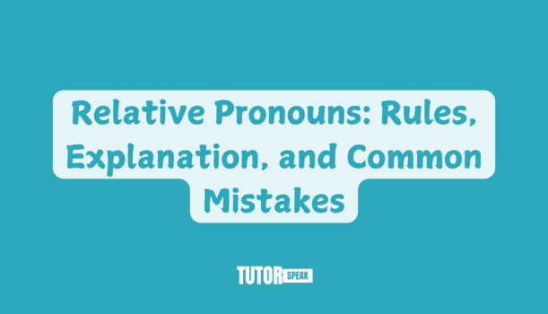 Relative Pronouns: Rules, Explanation, and Common Mistakes