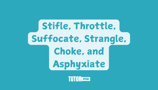 stifle-throttle-suffocate-strangle-choke-and-asphyxiate